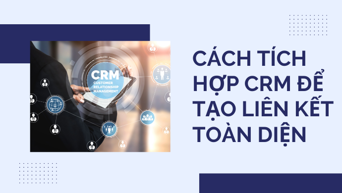 Cách tích hợp CRM để tạo liên kết toàn diện