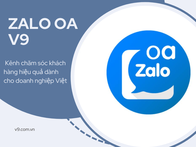 Zalo OA V9: Kênh chăm sóc khách hàng hiệu quả dành cho doanh nghiệp Việt