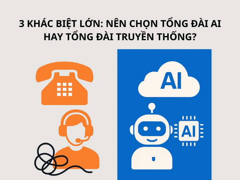 3 khác biệt lớn: Nên chọn tổng đài AI hay tổng đài truyền thống?
