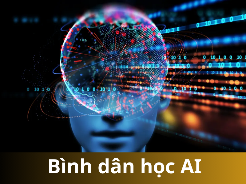 Bình dân học AI – Cuộc cách mạng trí tuệ nhân tạo cho mọi người