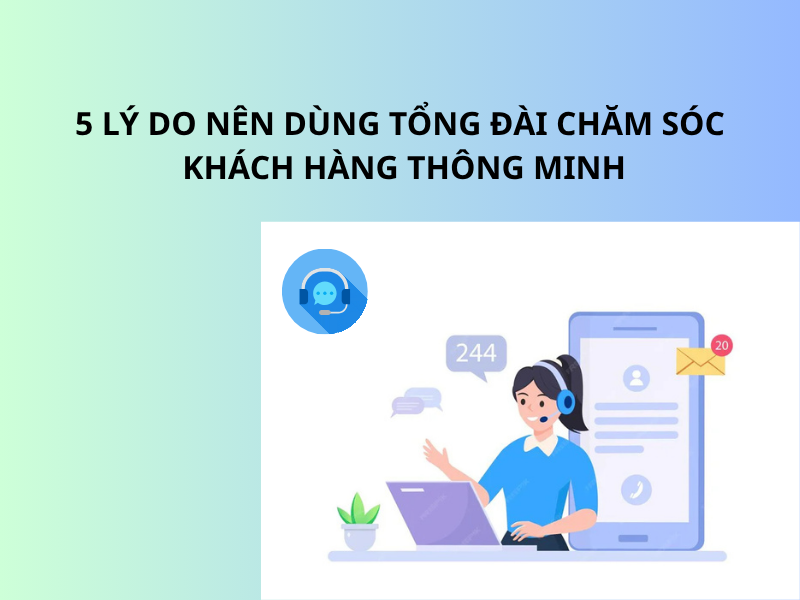5 lý do nên dùng tổng đài chăm sóc khách hàng thông minh