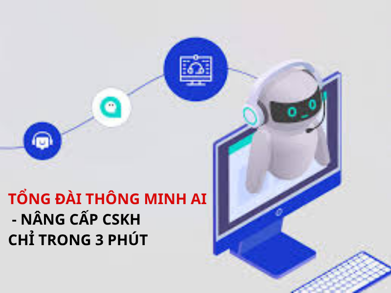 Tổng đài thông minh AI: Nâng cấp CSKH chỉ trong 3 phút
