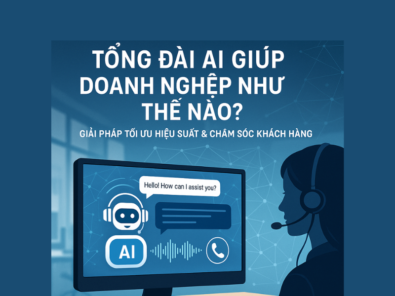Tổng đài AI giúp doanh nghiệp như thế nào? Giải pháp 4.0 tối ưu hiệu suất