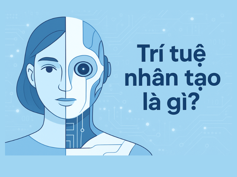 Trí tuệ nhân tạo là gì? Hiểu nhanh, đúng và đủ chỉ trong 3 phút