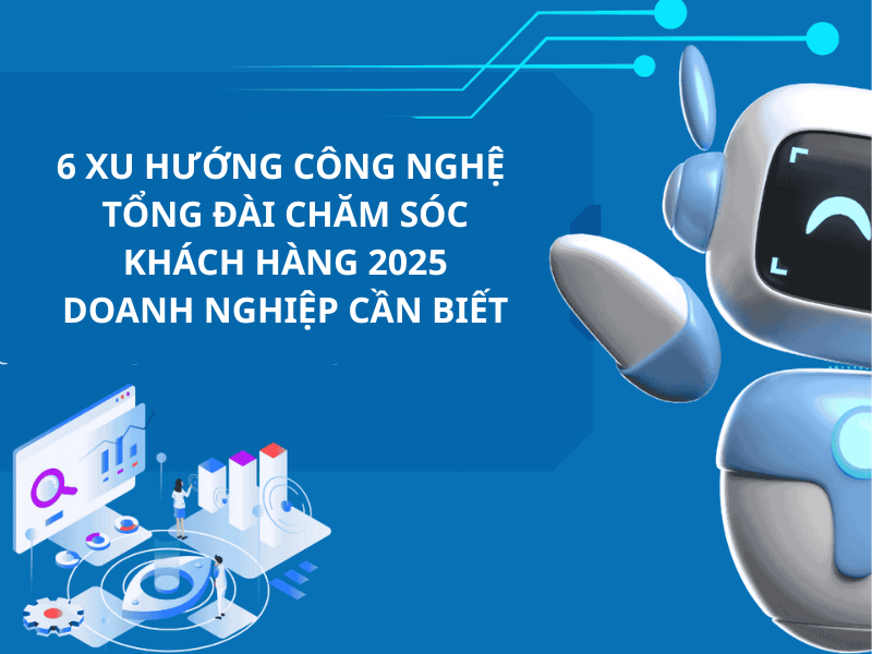 6 xu hướng công nghệ tổng đài chăm sóc khách hàng 2025 doanh nghiệp cần biết