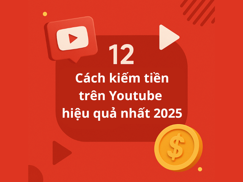 12 cách kiếm tiền trên youtube hiệu quả nhất 2025