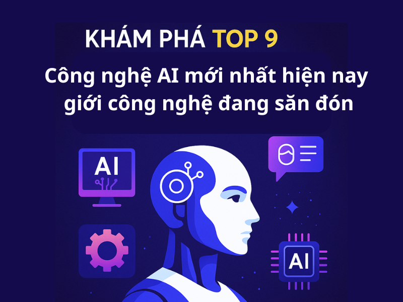 Khám phá top 9 công nghệ AI mới nhất hiện nay giới công nghệ đang săn đón