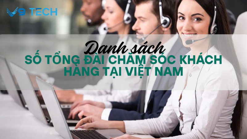 Danh sách số tổng đài chăm sóc khách hàng mọi lĩnh vực tại Việt Nam
